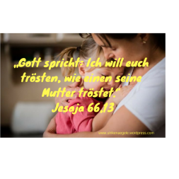 „Gott spricht_ Ich will euch trösten, wie einen seine Mutter tröstet.“ Jesaja 66,13